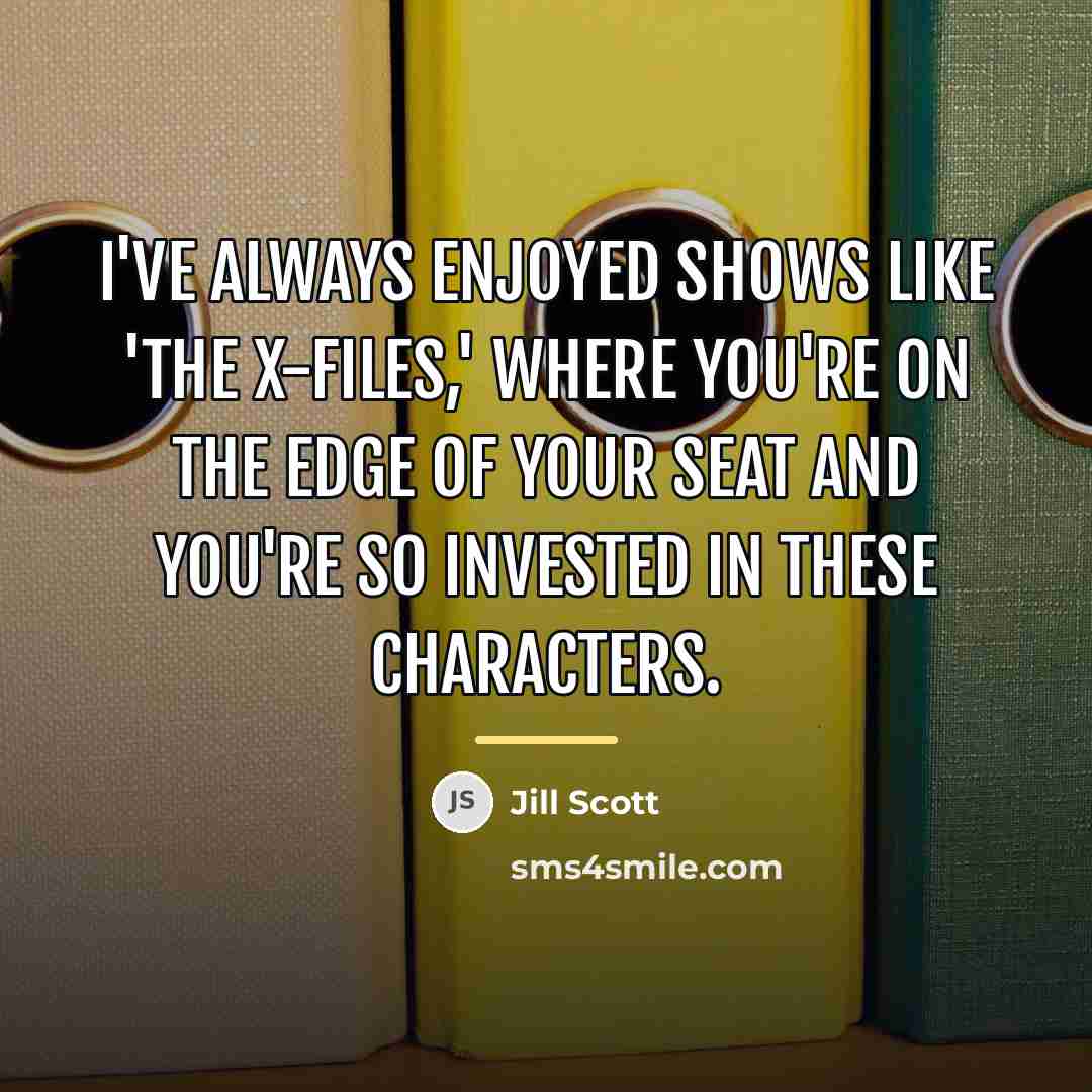 “I've always enjoyed shows like 'The X-Files,' where you're on…” quote by Jill Scott