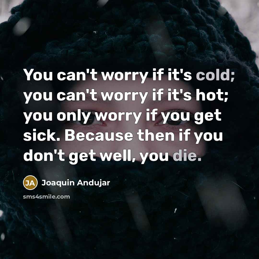 “You can't worry if it's cold; you can't worry if…” quote by Joaquin Andujar