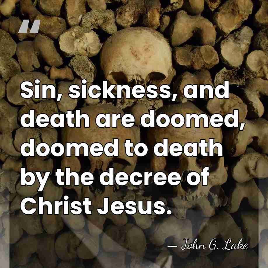 Sin, sickness, and death are doomed, doomed to death by the decree&hellip; - John G. Lake