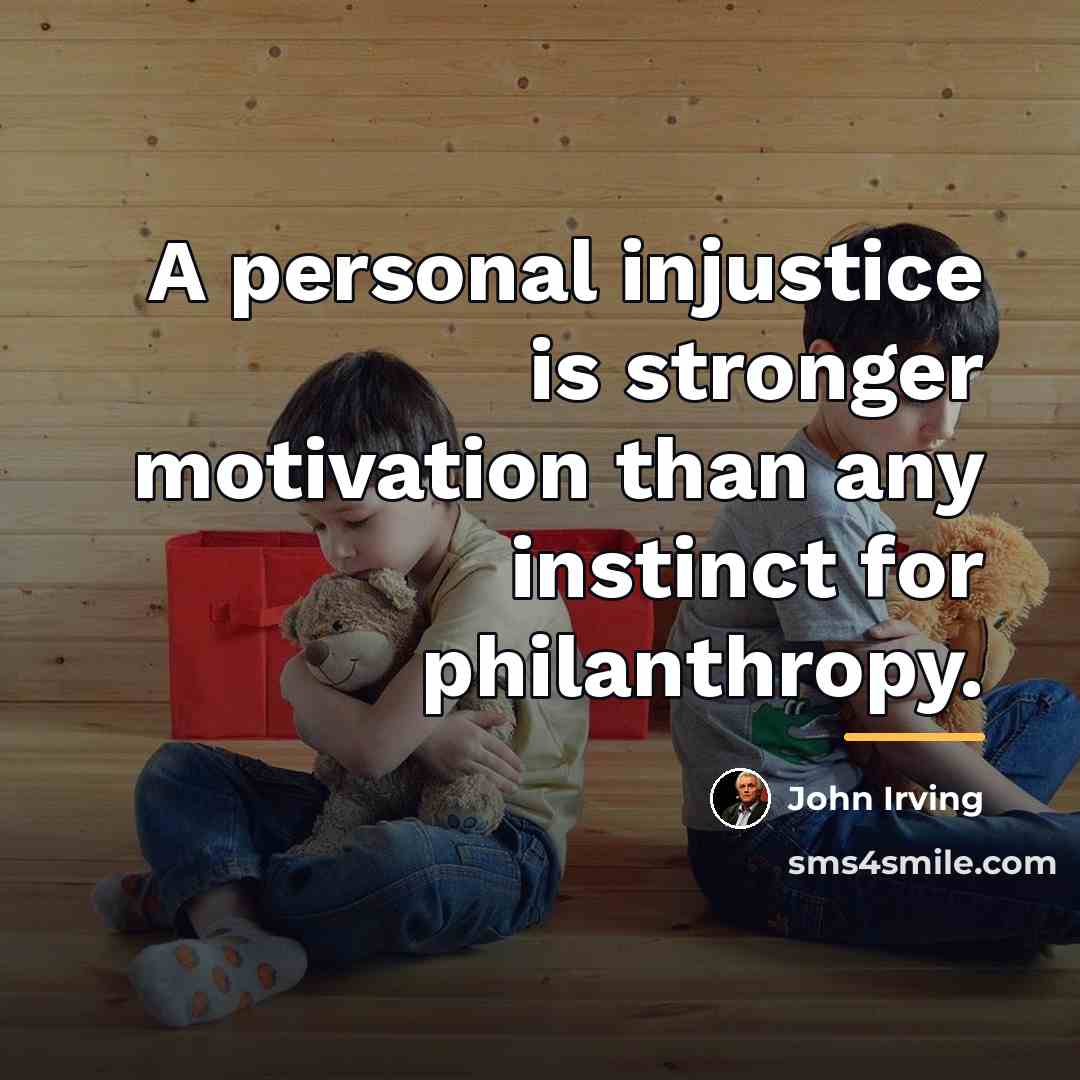 “A personal injustice is stronger motivation than any instinct for…” quote by John Irving