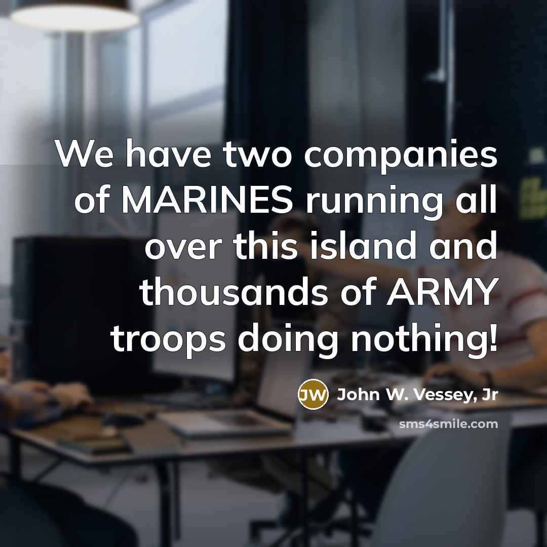 “We have two companies of MARINES running all over this…” quote by John W. Vessey, Jr