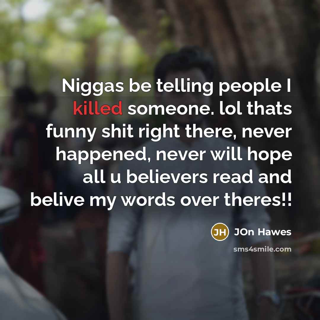 “Niggas be telling people I killed someone. lol thats funny…” quote by Jon Hawes
