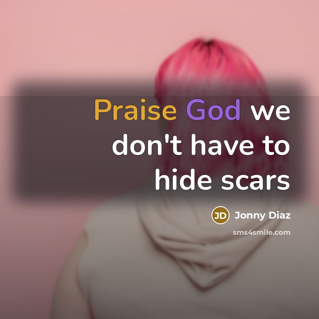 “Praise God we don't have to hide scars…” quote by Jonny Diaz