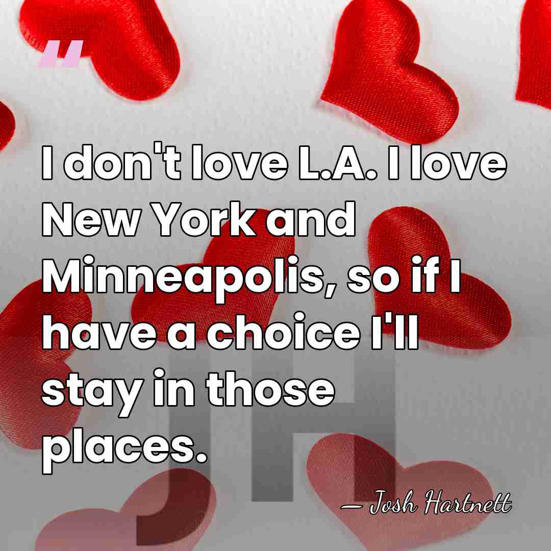 I don't love L.A. I love New York and Minneapolis, so if&hellip; - Josh Hartnett