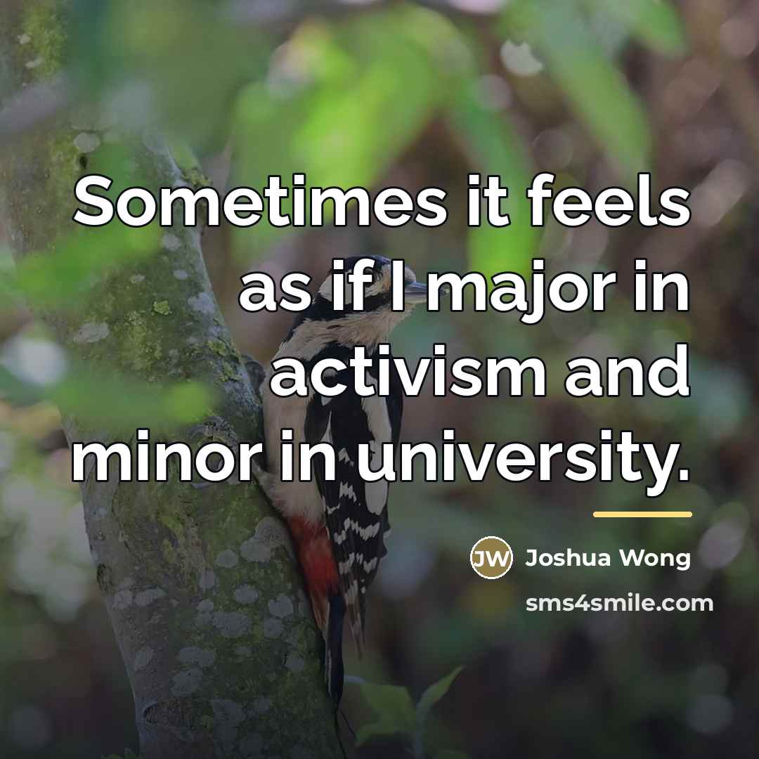 “Sometimes it feels as if I major in activism and…” quote by Joshua Wong