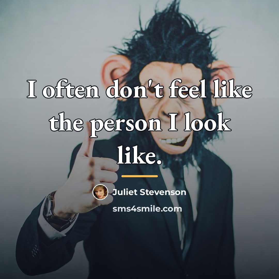 “I often don't feel like the person I look like.…” quote by Juliet Stevenson