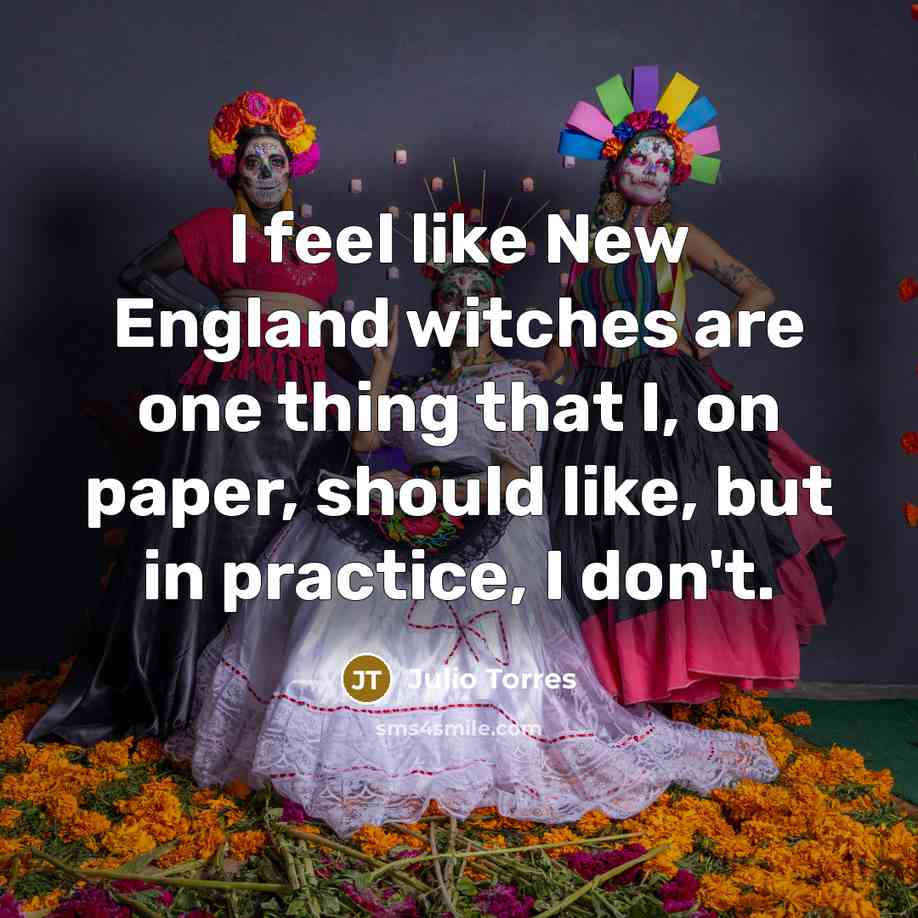 “I feel like New England witches are one thing that…” quote by Julio Torres