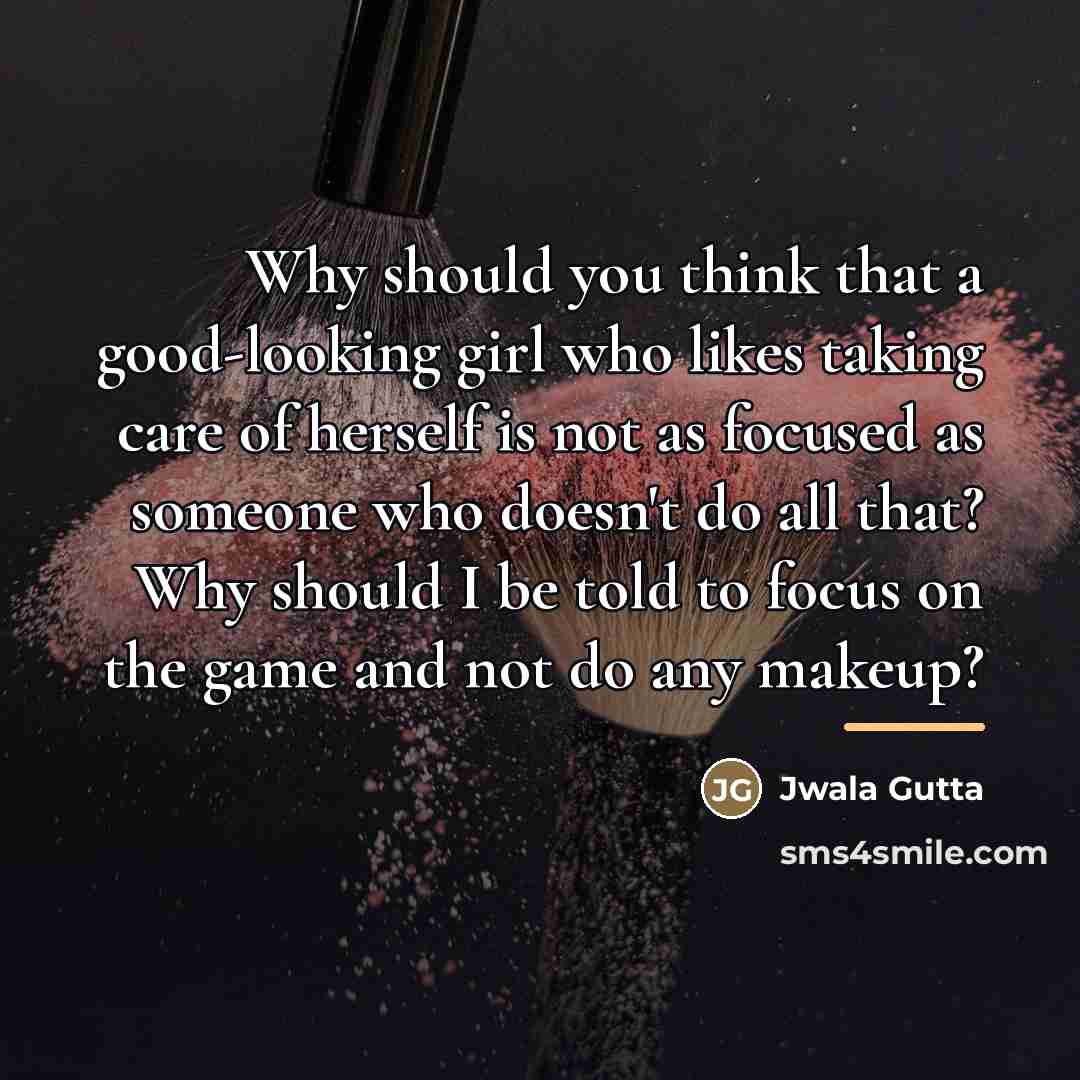 “Why should you think that a good-looking girl who likes…” quote by Jwala Gutta