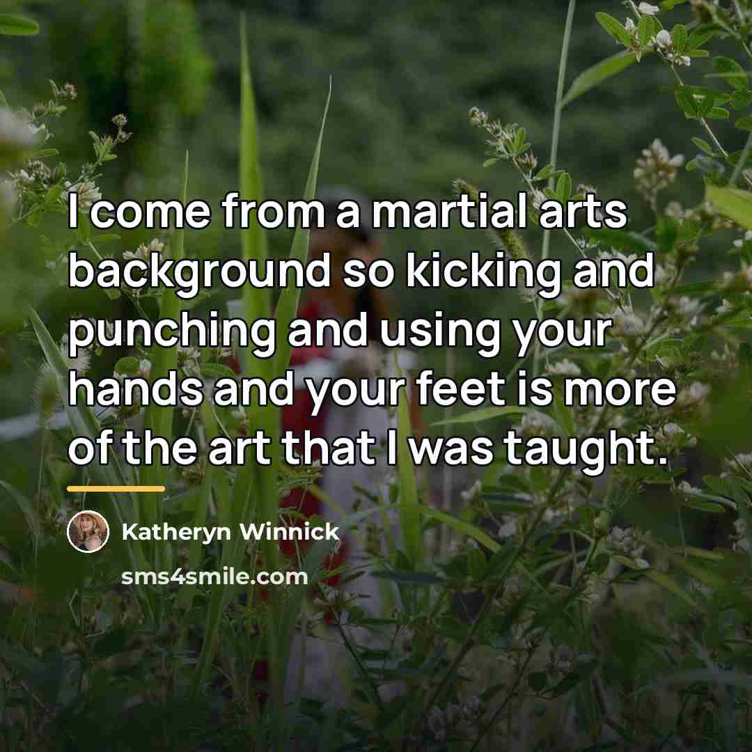 “I come from a martial arts background so kicking and…” quote by Katheryn Winnick
