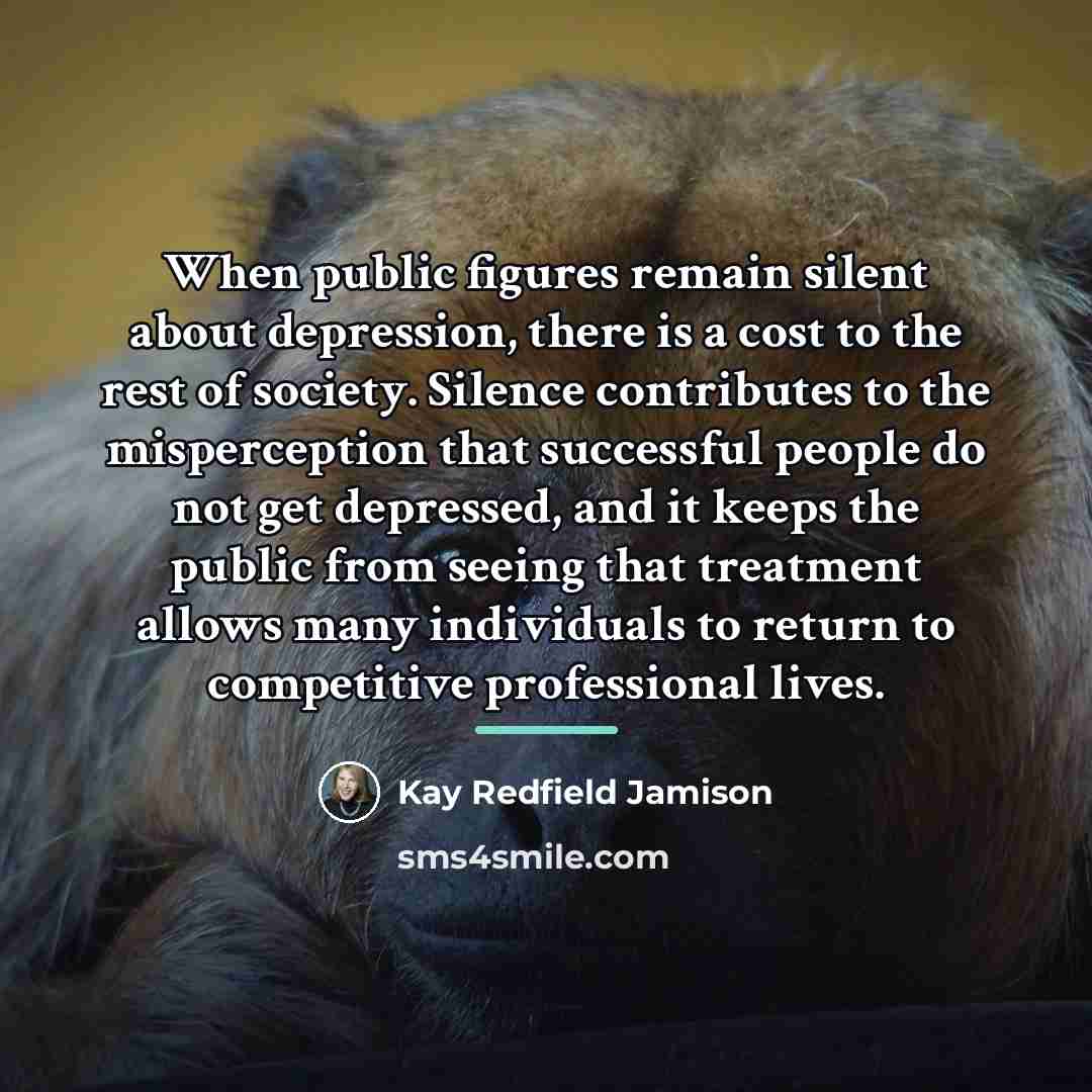 “When public figures remain silent about depression, there is a…” quote by Kay Redfield Jamison