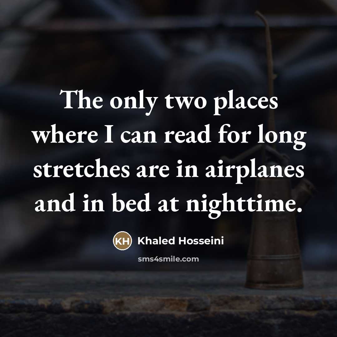 “The only two places where I can read for long…” quote by Khaled Hosseini