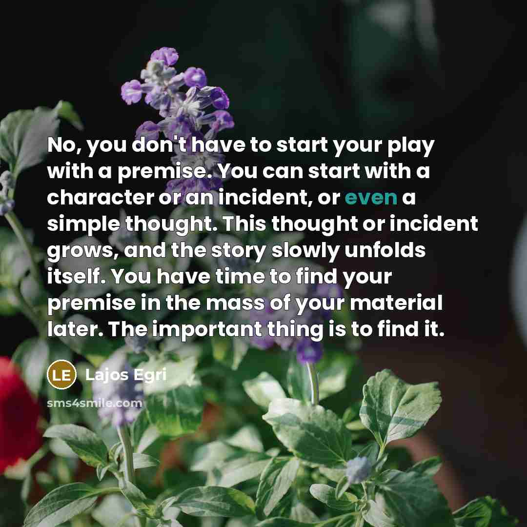 “No, you don't have to start your play with a…” quote by Lajos Egri