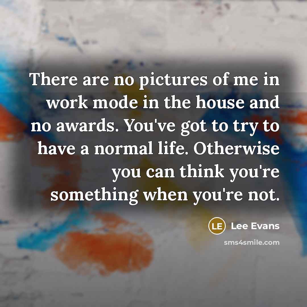 “There are no pictures of me in work mode in…” quote by Lee Evans