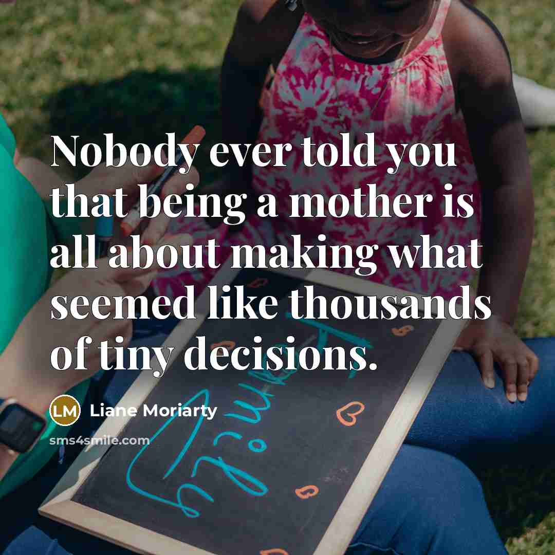 “Nobody ever told you that being a mother is all…” quote by Liane Moriarty