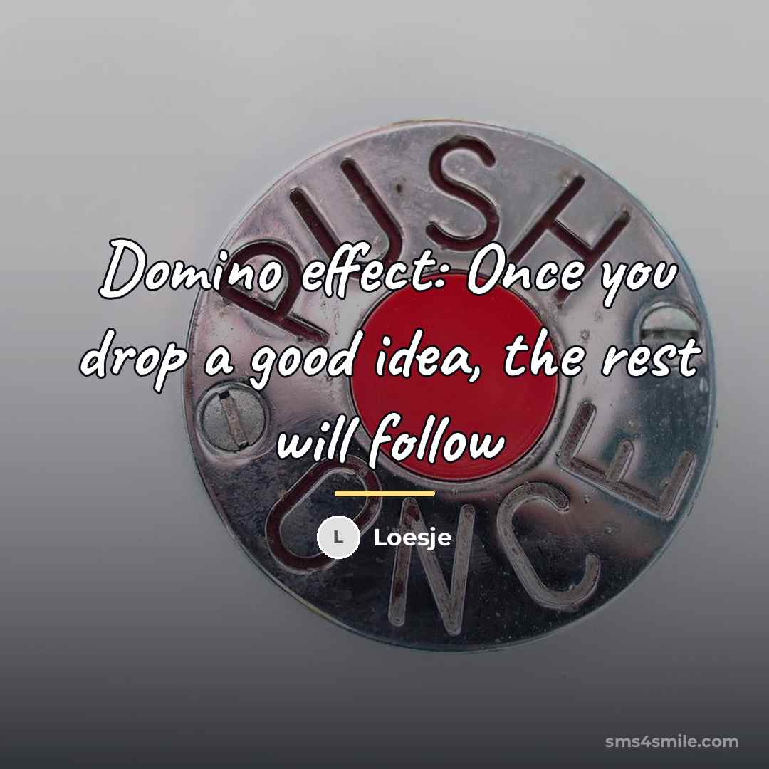 “Domino effect: Once you drop a good idea, the rest…” quote by Loesje