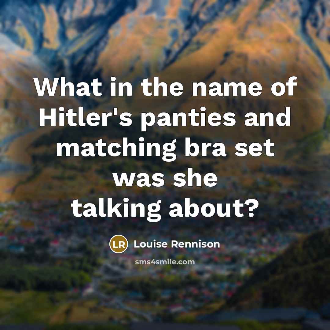“What in the name of Hitler's panties and matching bra…” quote by Louise Rennison