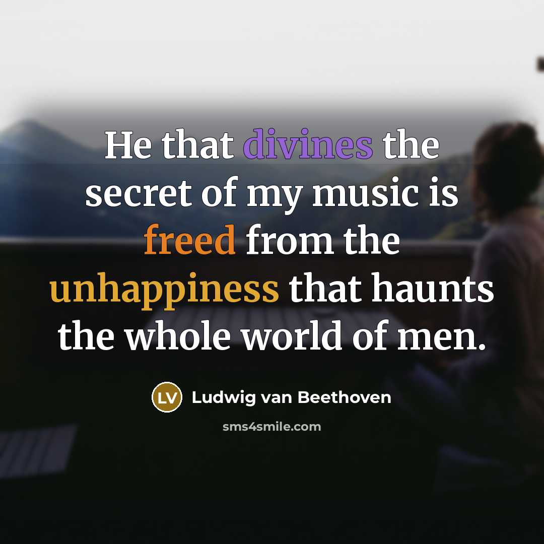 “He that divines the secret of my music is freed…” quote by Ludwig van Beethoven