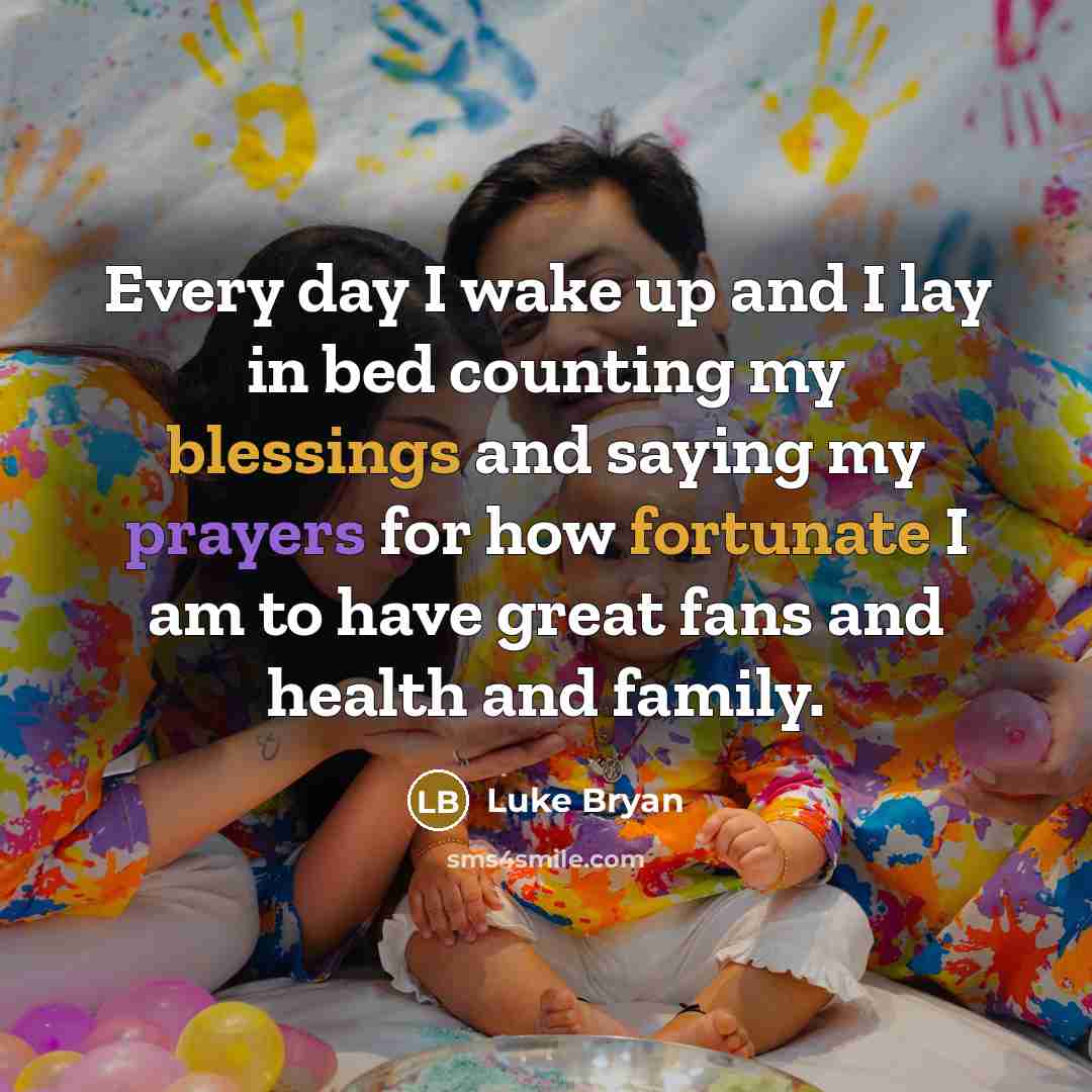 “Every day I wake up and I lay in bed…” quote by Luke Bryan