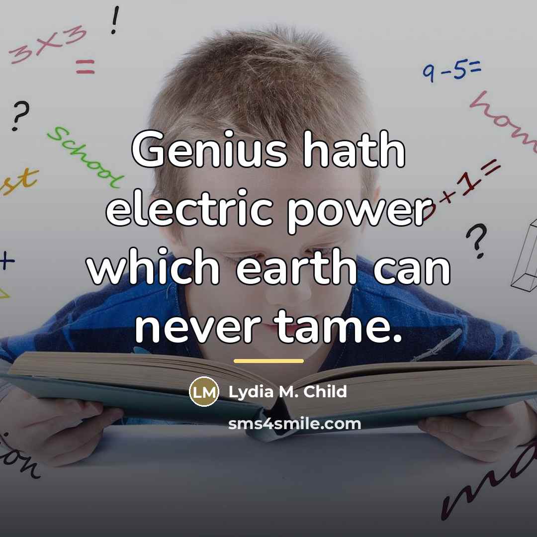 “Genius hath electric power which earth can never tame.…” quote by Lydia M. Child