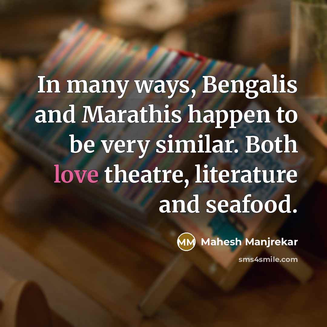 “In many ways, Bengalis and Marathis happen to be very…” quote by Mahesh Manjrekar