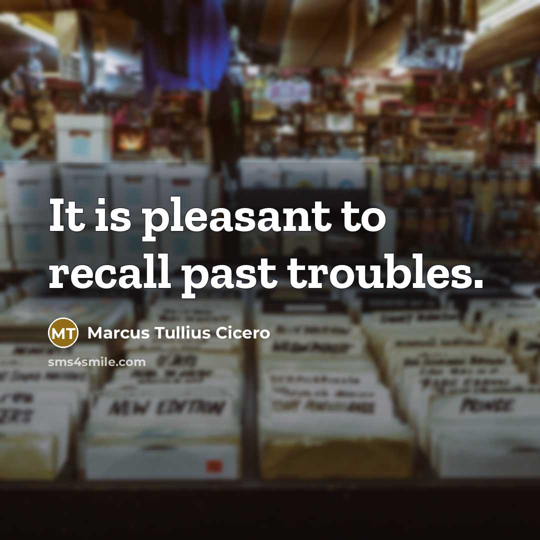 “It is pleasant to recall past troubles.…” quote by Marcus Tullius Cicero