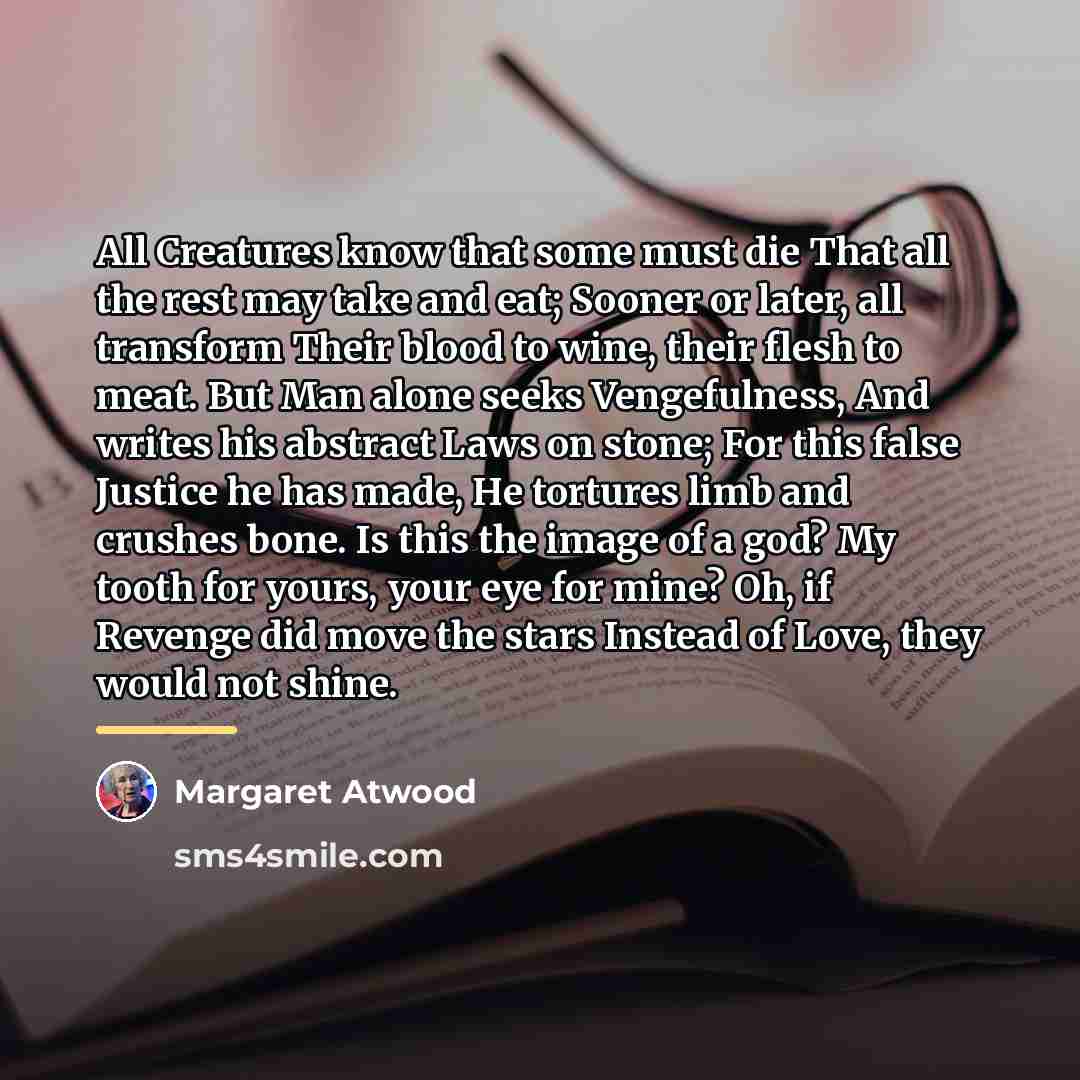 “All Creatures know that some must die That all the…” quote by Margaret Atwood