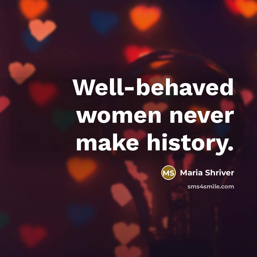 “Well-behaved women never make history.…” quote by Maria Shriver