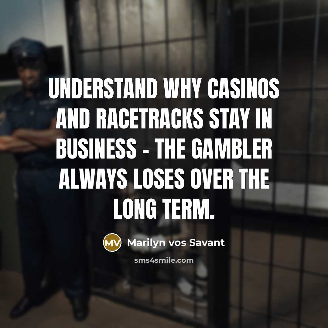 “Understand why casinos and racetracks stay in business - the…” quote by Marilyn vos Savant