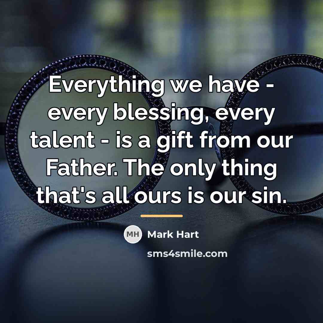 “Everything we have - every blessing, every talent - is…” quote by Mark Hart