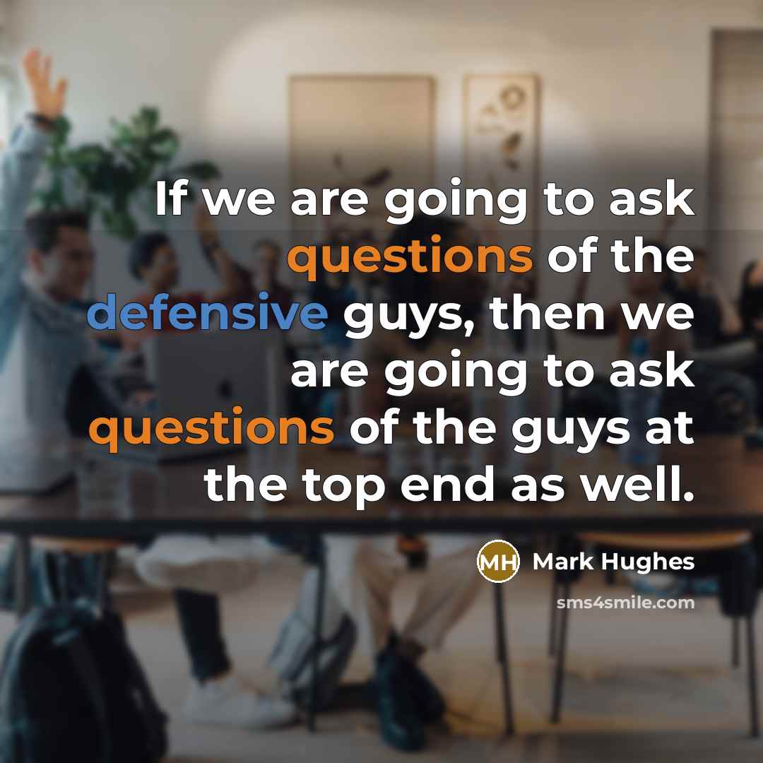 “If we are going to ask questions of the defensive…” quote by Mark Hughes