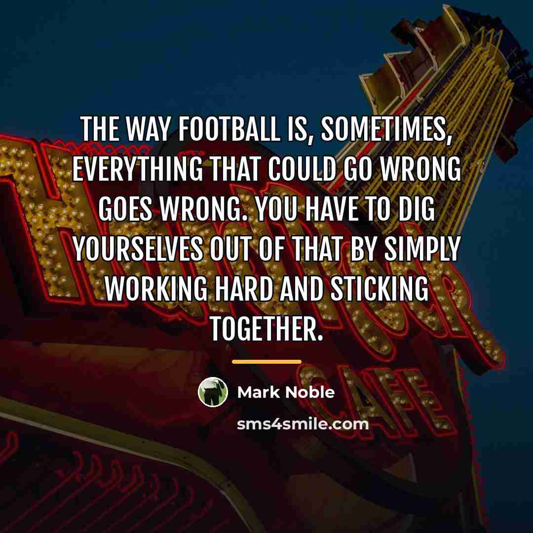 “The way football is, sometimes, everything that could go wrong…” quote by Mark Noble