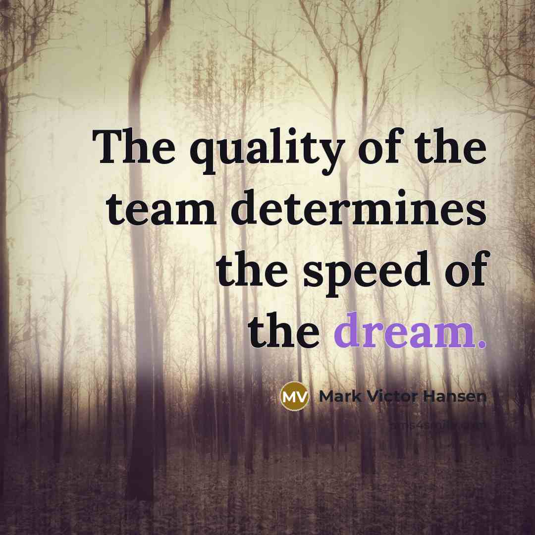 “The quality of the team determines the speed of the…” quote by Mark Victor Hansen