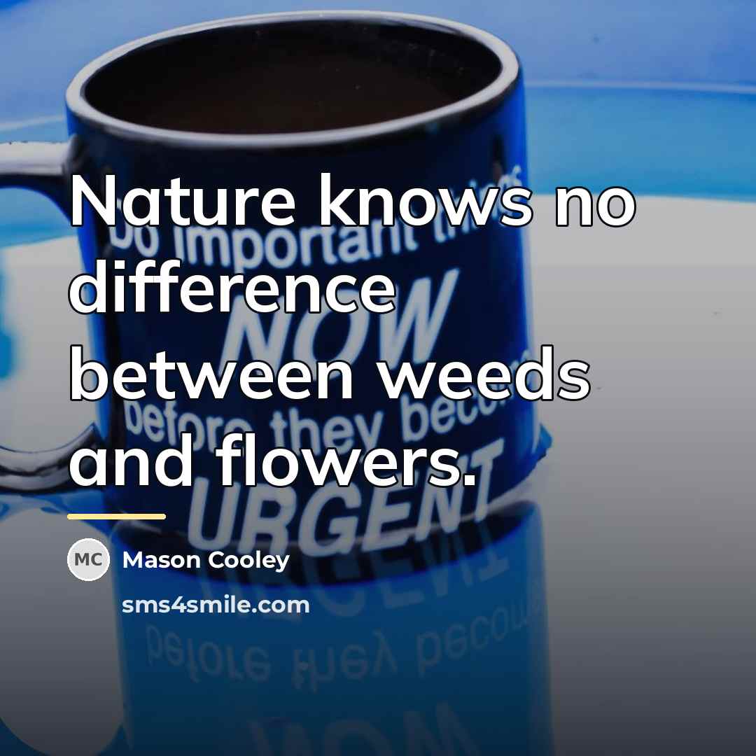“Nature knows no difference between weeds and flowers.…” quote by Mason Cooley