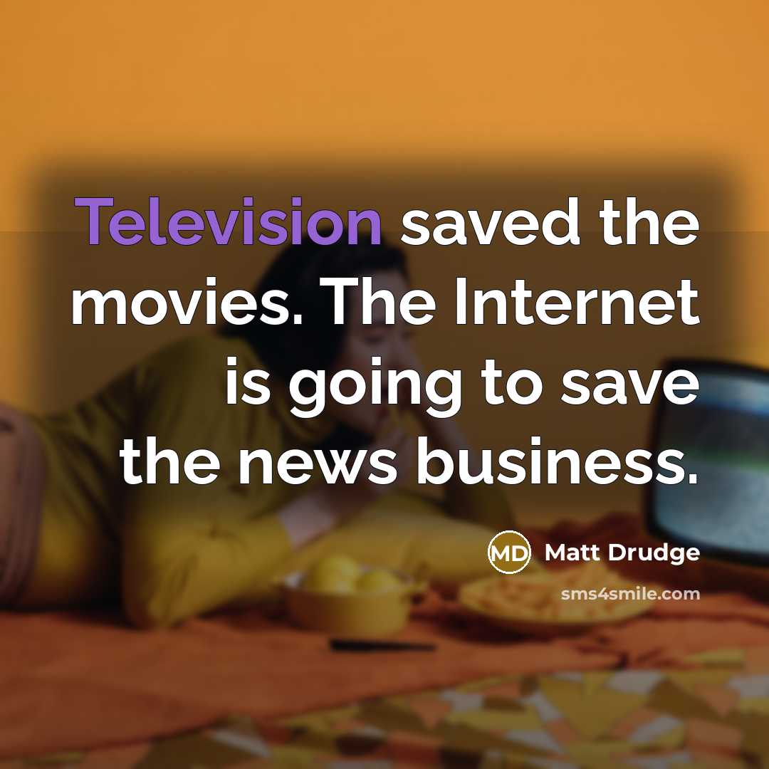“Television saved the movies. The Internet is going to save…” quote by Matt Drudge