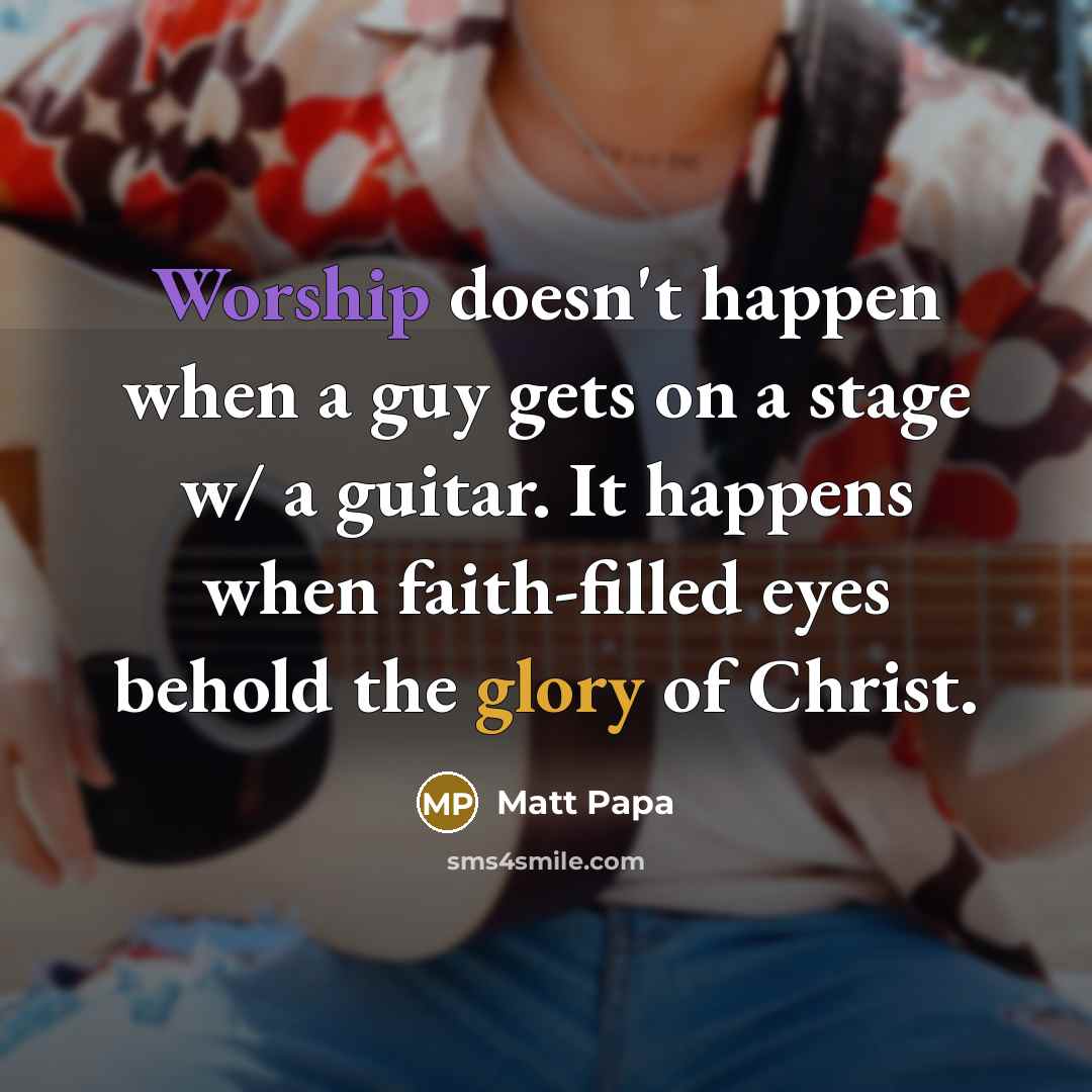 “Worship doesn't happen when a guy gets on a stage…” quote by Matt Papa