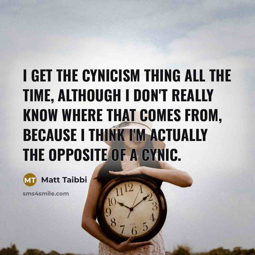 “I get the cynicism thing all the time, although I…” quote by Matt Taibbi