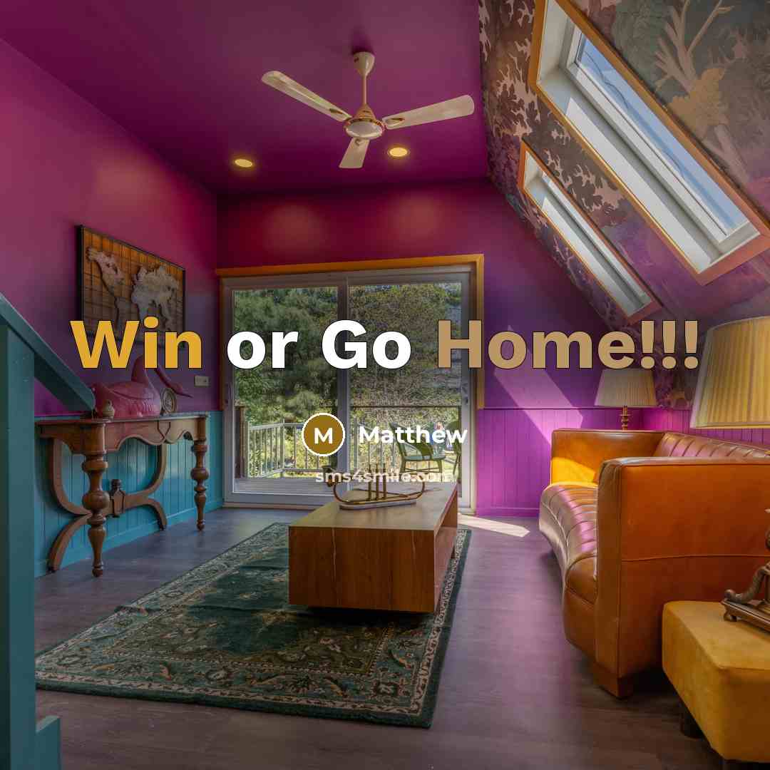 “Win or Go Home!!!…” quote by Matthew