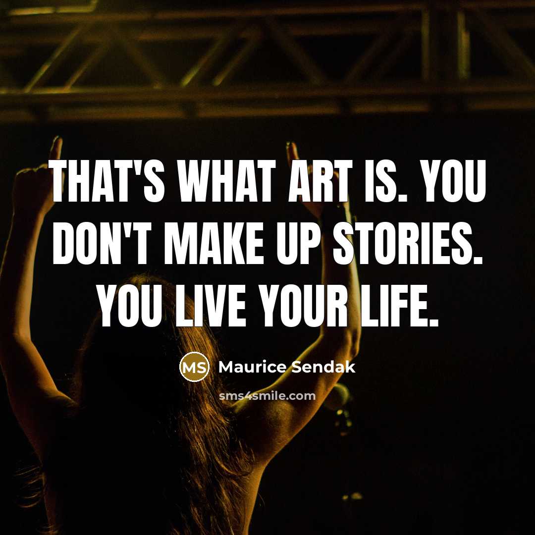 “That's what art is. You don't make up stories. You…” quote by Maurice Sendak