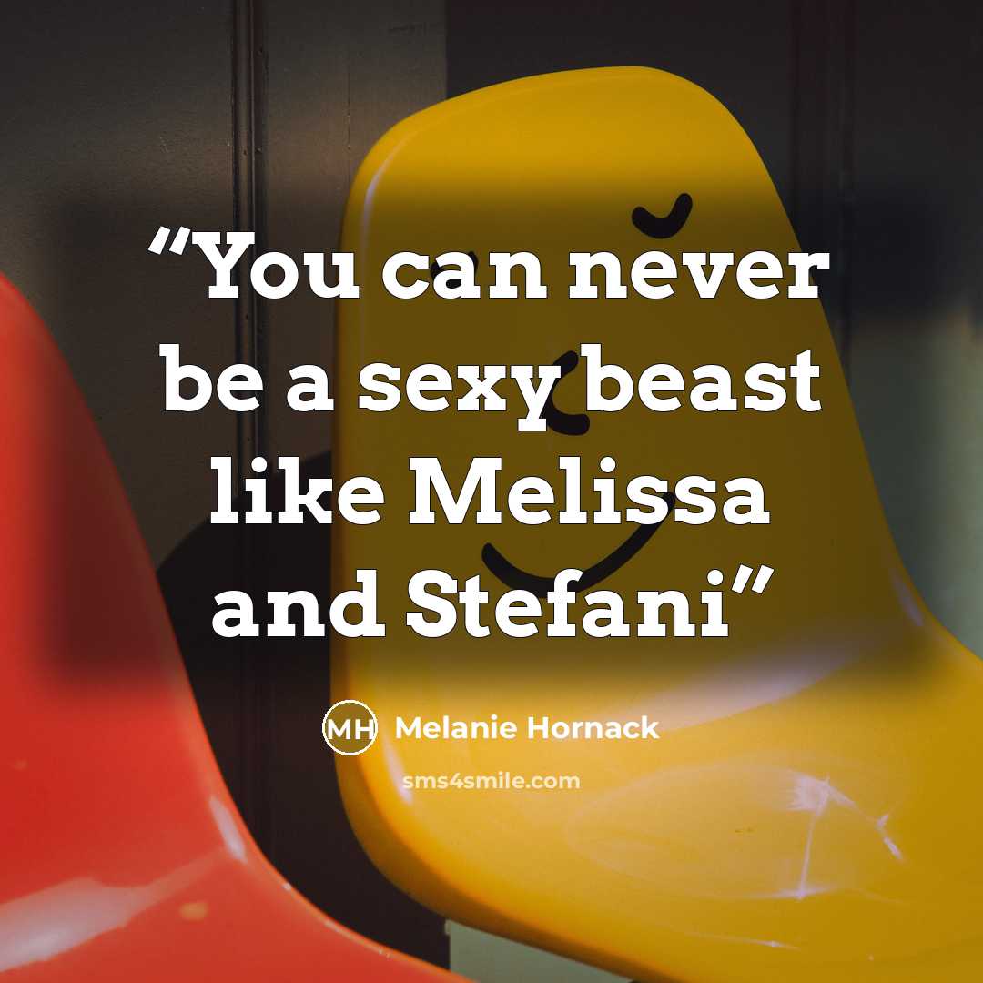 “You can never be a sexy beast like Melissa and Stefani” quote by Melanie Hornack