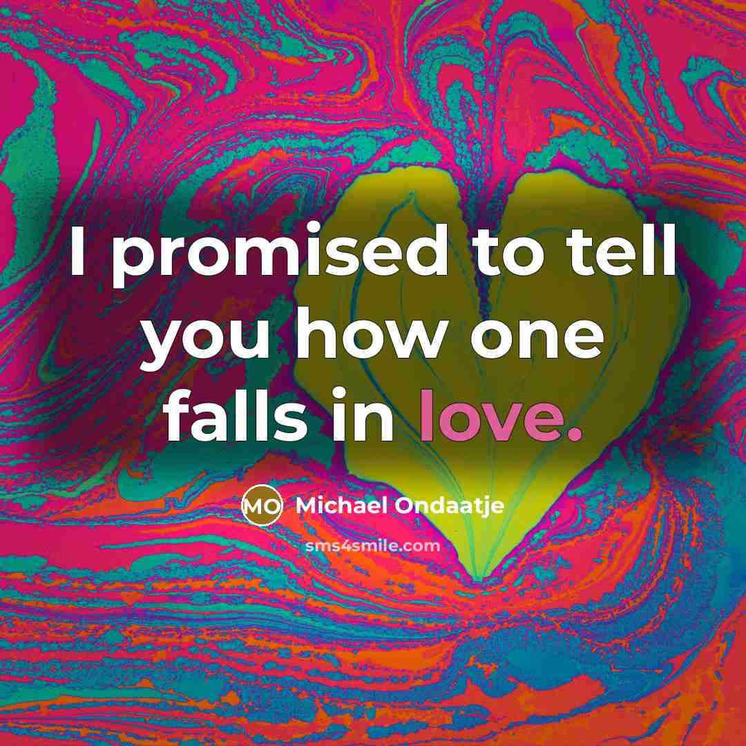 “I promised to tell you how one falls in love.…” quote by Michael Ondaatje