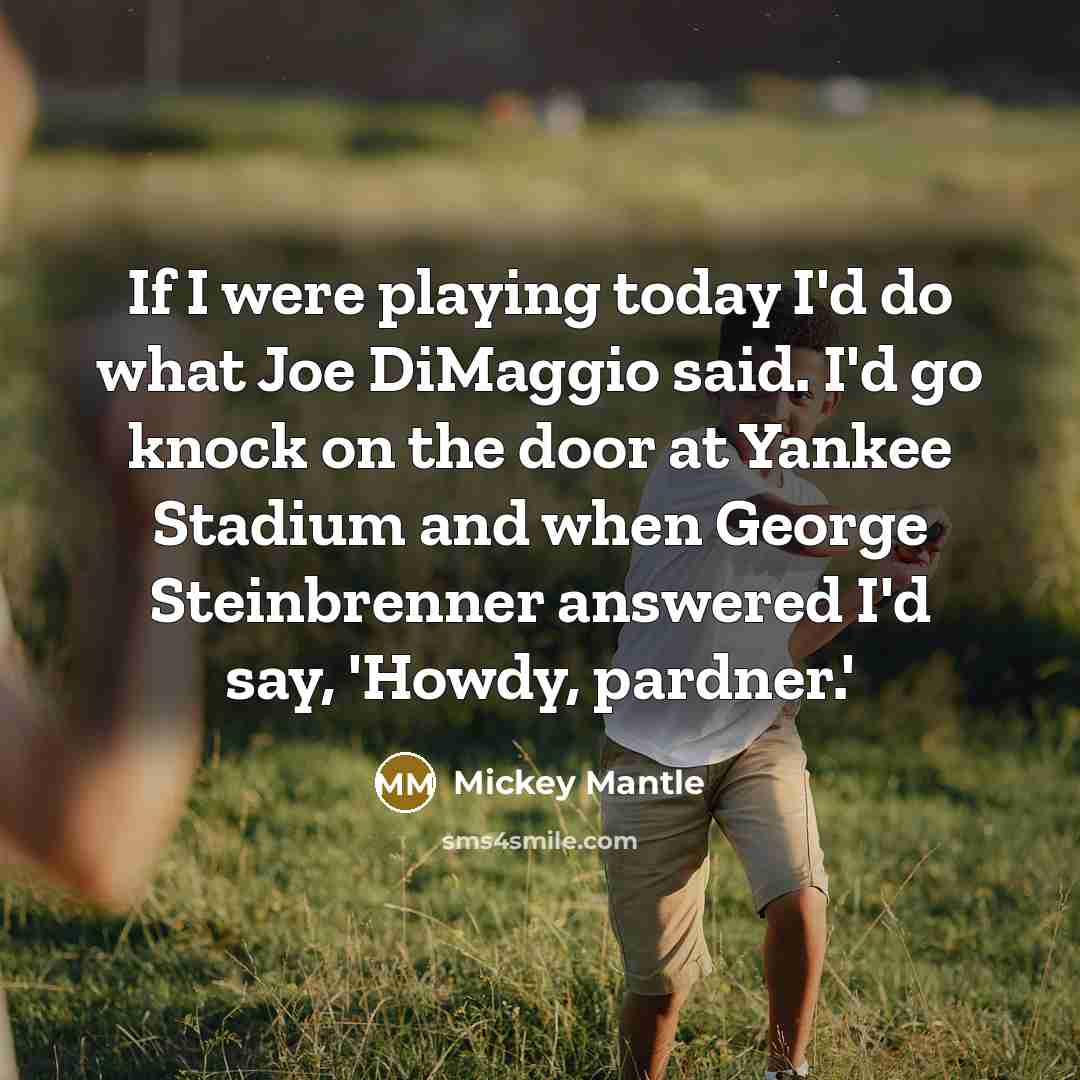 “If I were playing today I'd do what Joe DiMaggio…” quote by Mickey Mantle