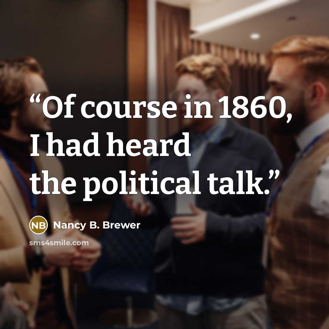 “Of course in 1860, I had heard the political talk.” quote by Nancy B. Brewer