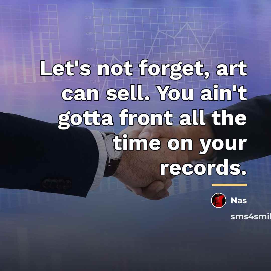 “Let's not forget, art can sell. You ain't gotta front…” quote by Nas