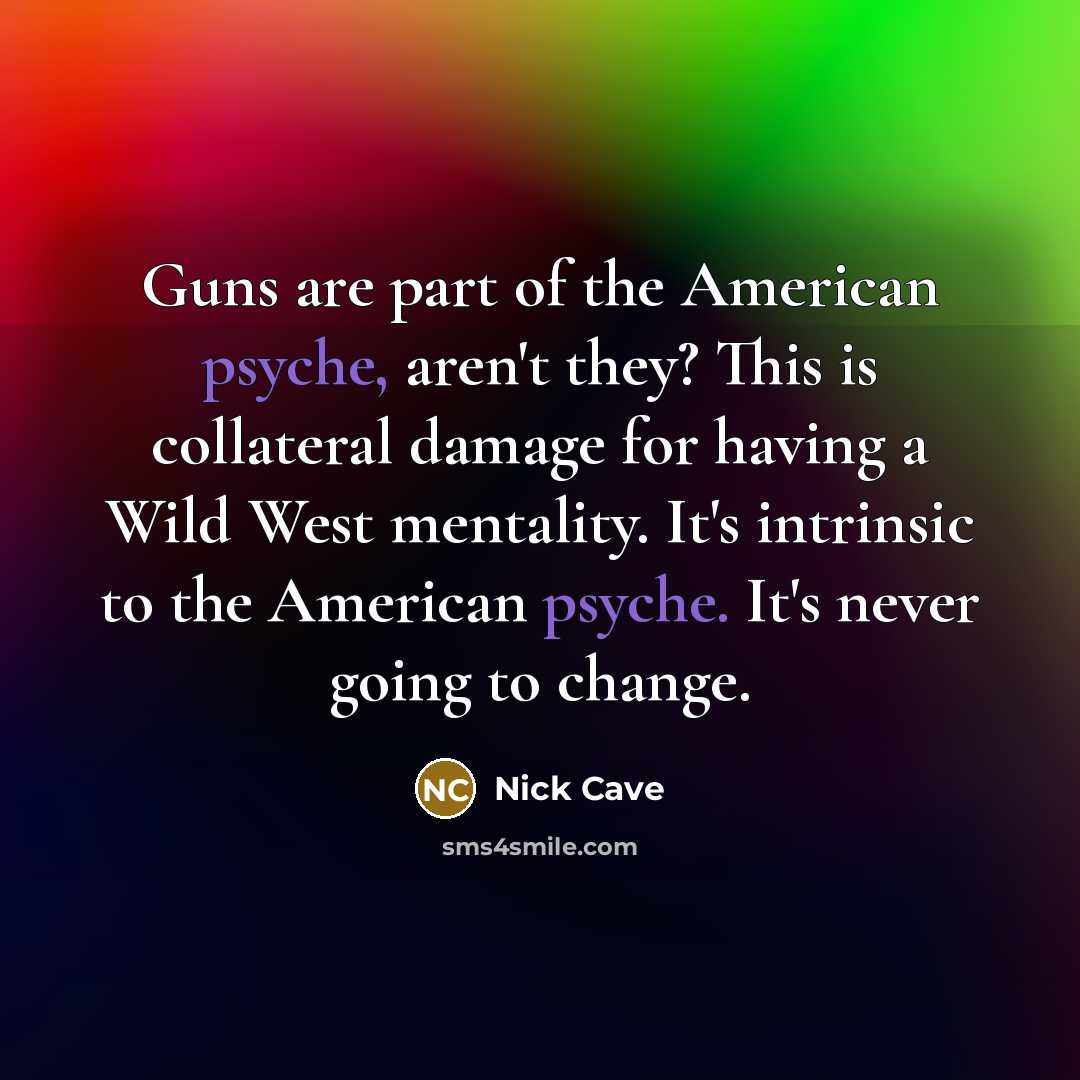 “Guns are part of the American psyche, aren't they? This…” quote by Nick Cave