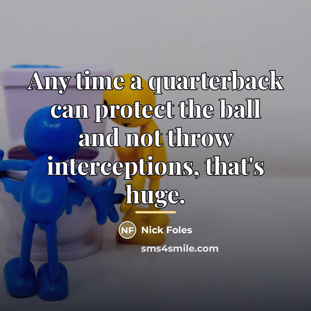 “Any time a quarterback can protect the ball and not…” quote by Nick Foles