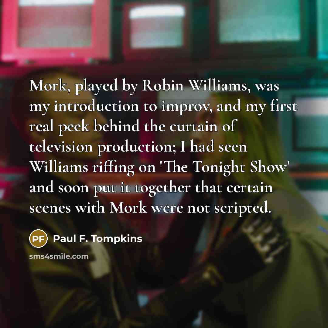 “Mork, played by Robin Williams, was my introduction to improv,…” quote by Paul F. Tompkins