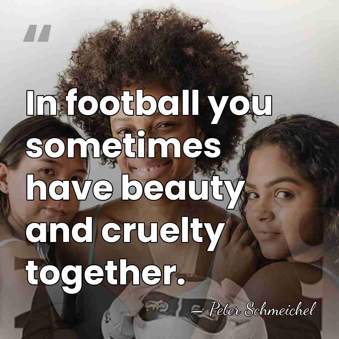 In football you sometimes have beauty and cruelty together. - Peter Schmeichel