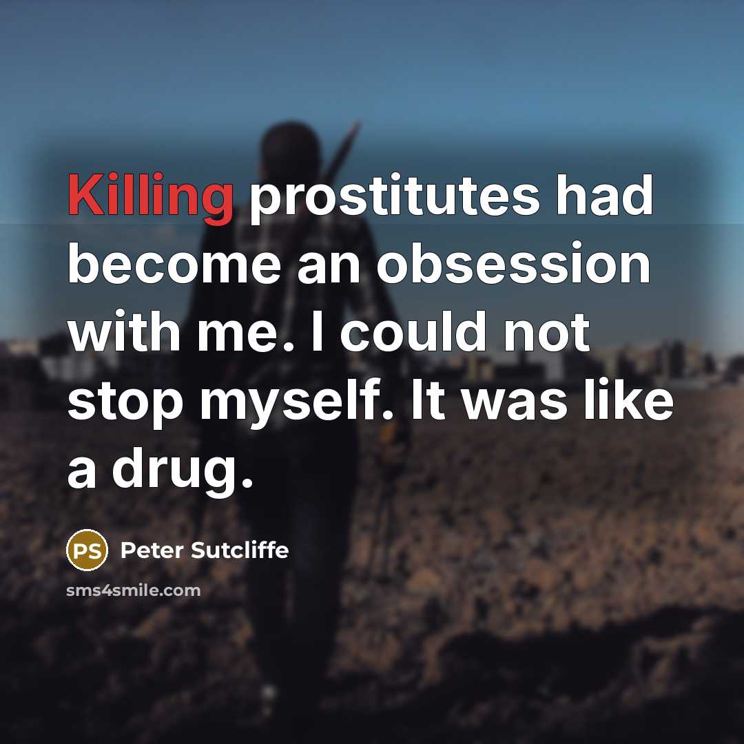 “Killing prostitutes had become an obsession with me. I could…” quote by Peter Sutcliffe