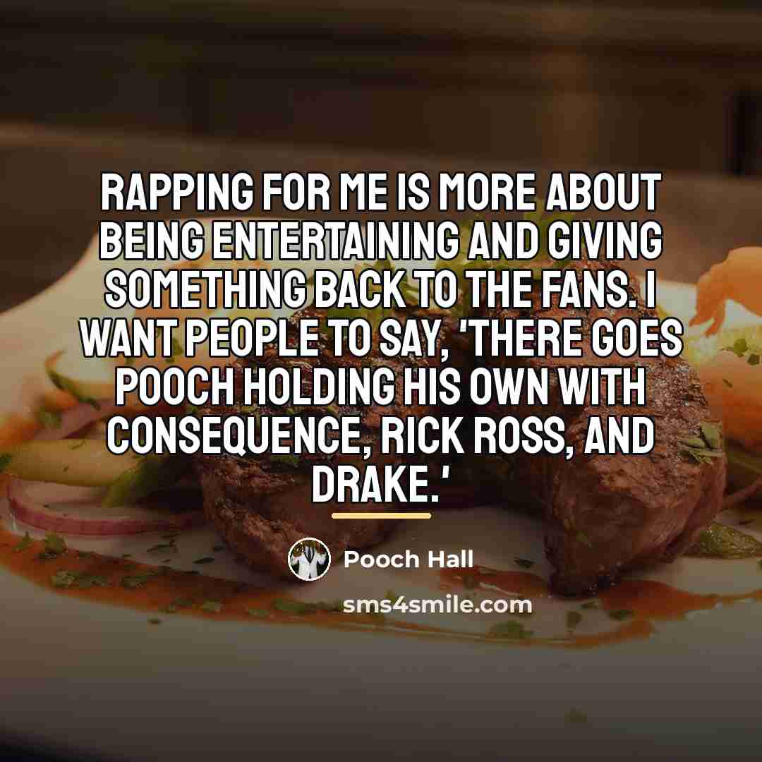 “Rapping for me is more about being entertaining and giving…” quote by Pooch Hall