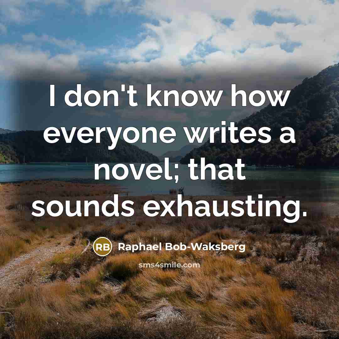 “I don't know how everyone writes a novel; that sounds…” quote by Raphael Bob-Waksberg